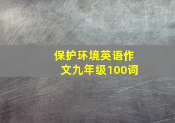 保护环境英语作文九年级100词