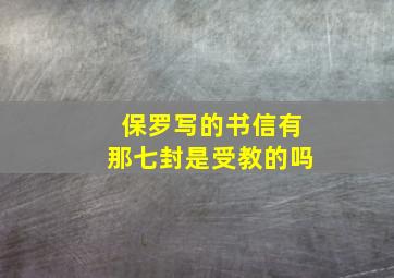 保罗写的书信有那七封是受教的吗