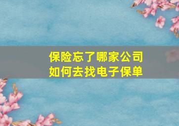 保险忘了哪家公司如何去找电子保单