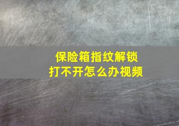 保险箱指纹解锁打不开怎么办视频