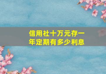 信用社十万元存一年定期有多少利息