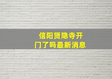 信阳贤隐寺开门了吗最新消息