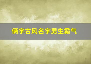 俩字古风名字男生霸气