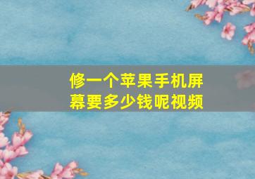 修一个苹果手机屏幕要多少钱呢视频