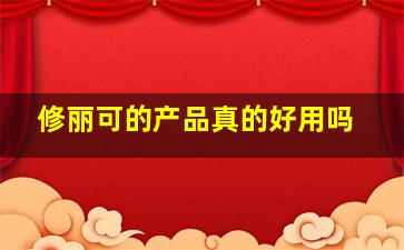 修丽可的产品真的好用吗