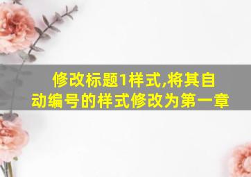 修改标题1样式,将其自动编号的样式修改为第一章