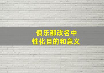 俱乐部改名中性化目的和意义