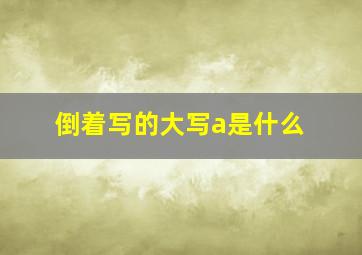 倒着写的大写a是什么