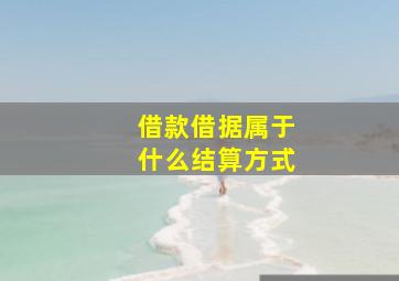 借款借据属于什么结算方式