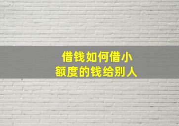 借钱如何借小额度的钱给别人