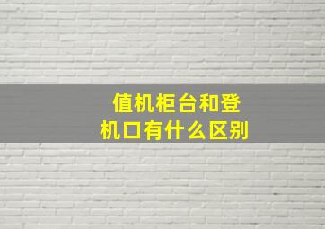 值机柜台和登机口有什么区别