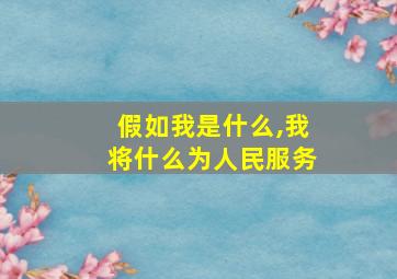 假如我是什么,我将什么为人民服务