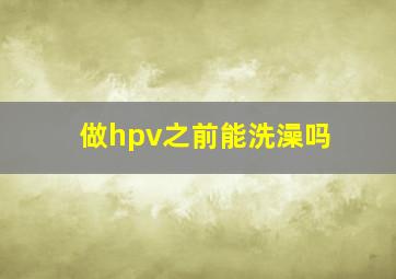 做hpv之前能洗澡吗