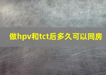 做hpv和tct后多久可以同房