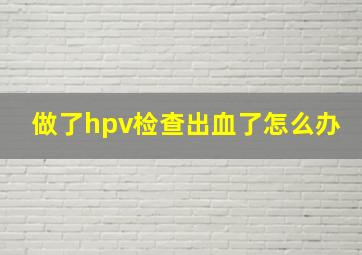 做了hpv检查出血了怎么办