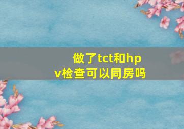 做了tct和hpv检查可以同房吗