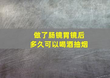 做了肠镜胃镜后多久可以喝酒抽烟