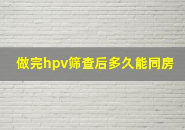 做完hpv筛查后多久能同房