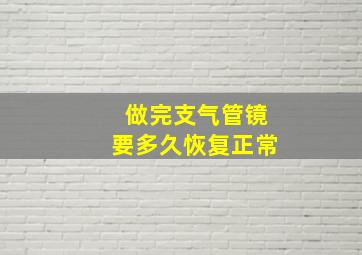 做完支气管镜要多久恢复正常