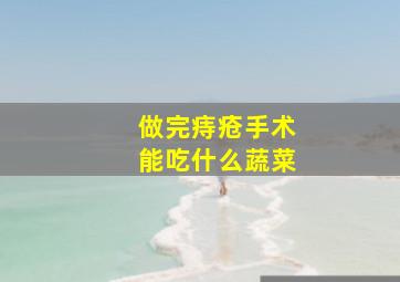 做完痔疮手术能吃什么蔬菜