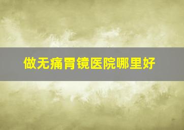 做无痛胃镜医院哪里好