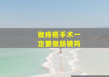 做痔疮手术一定要做肠镜吗