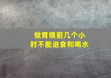 做胃镜前几个小时不能进食和喝水