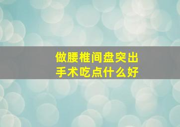 做腰椎间盘突出手术吃点什么好