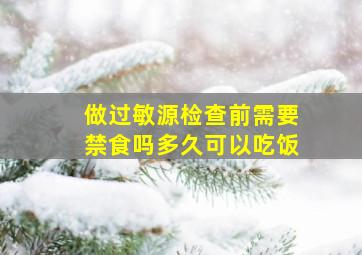 做过敏源检查前需要禁食吗多久可以吃饭