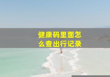 健康码里面怎么查出行记录