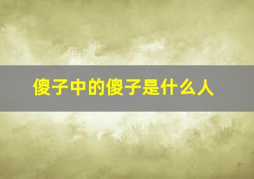 傻子中的傻子是什么人