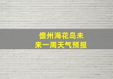 儋州海花岛未来一周天气预报