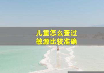 儿童怎么查过敏源比较准确