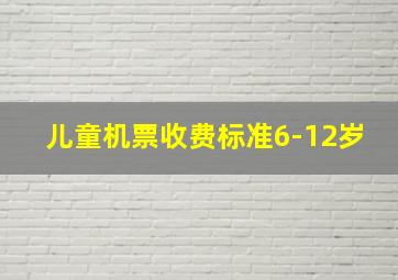 儿童机票收费标准6-12岁