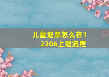 儿童退票怎么在12306上退流程