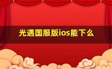 光遇国服版ios能下么