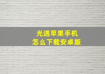 光遇苹果手机怎么下载安卓版