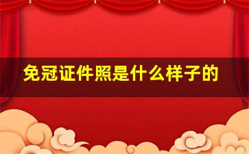 免冠证件照是什么样子的