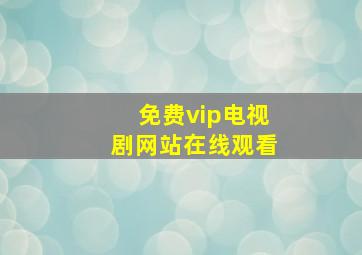 免费vip电视剧网站在线观看