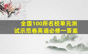 全国100所名校单元测试示范卷英语必修一答案