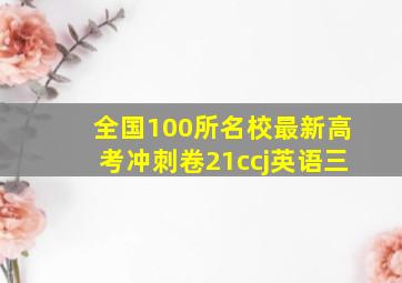 全国100所名校最新高考冲刺卷21ccj英语三