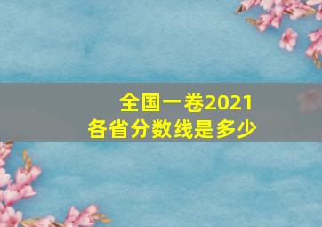 全国一卷2021各省分数线是多少