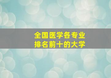 全国医学各专业排名前十的大学