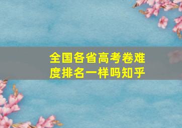 全国各省高考卷难度排名一样吗知乎