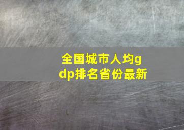 全国城市人均gdp排名省份最新