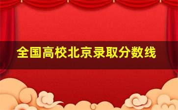 全国高校北京录取分数线