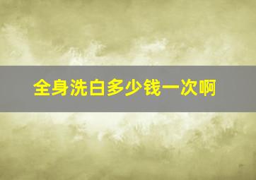 全身洗白多少钱一次啊