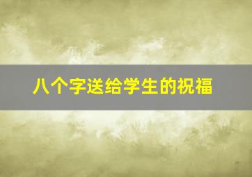 八个字送给学生的祝福