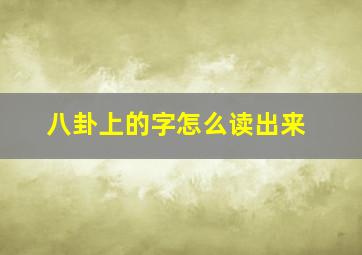 八卦上的字怎么读出来