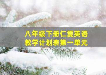 八年级下册仁爱英语教学计划表第一单元